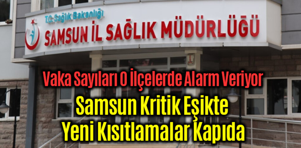 Samsun Kritik Eşikte Yeni Kısıtlamalar kapıda