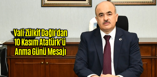 Vali Zülkif Dağlı'dan 10 Kasım Atatürk’ü Anma Günü Mesajı