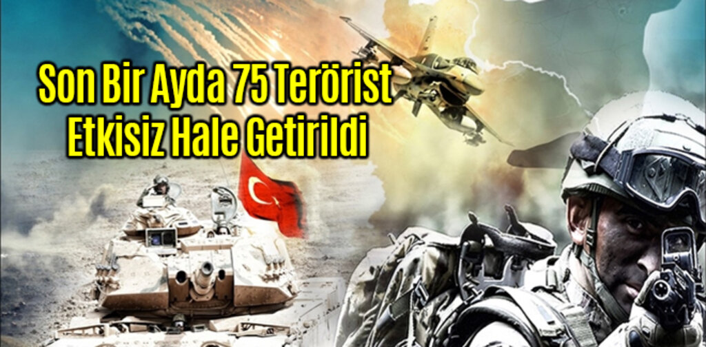 Son Bir Ayda 75 Terörist Etkisiz Hale Getirildi