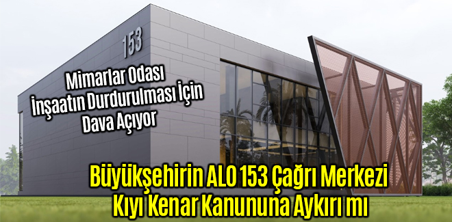 Büyükşehirin ALO 153 Çağrı Merkezi Kıyı Kenar Kanununa Aykırımı