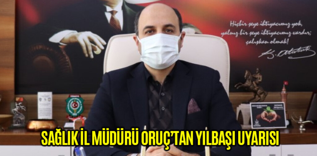 SAĞLIK İL MÜDÜRÜ ORUÇ’TAN YILBAŞI UYARISI