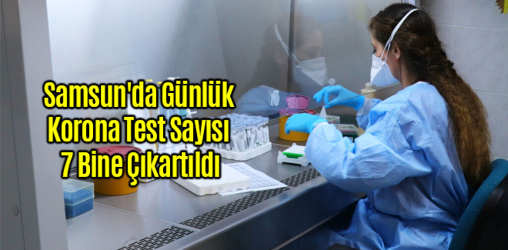 Samsun'da Günlük Korona Test Sayısı 7 Bine Çıkartıldı
