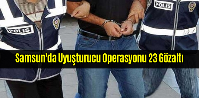 Samsun'da Uyuşturucu Operasyonu 23 Gözaltı