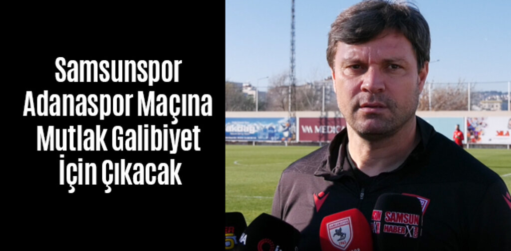 Samsunspor Adanaspor Maçına Mutlak Galibiyet İçin Çıkacak