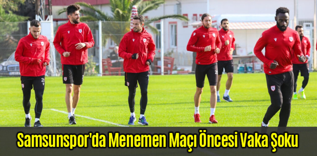 Samsunspor'da Menemen Maçı Öncesi Vaka Şoku