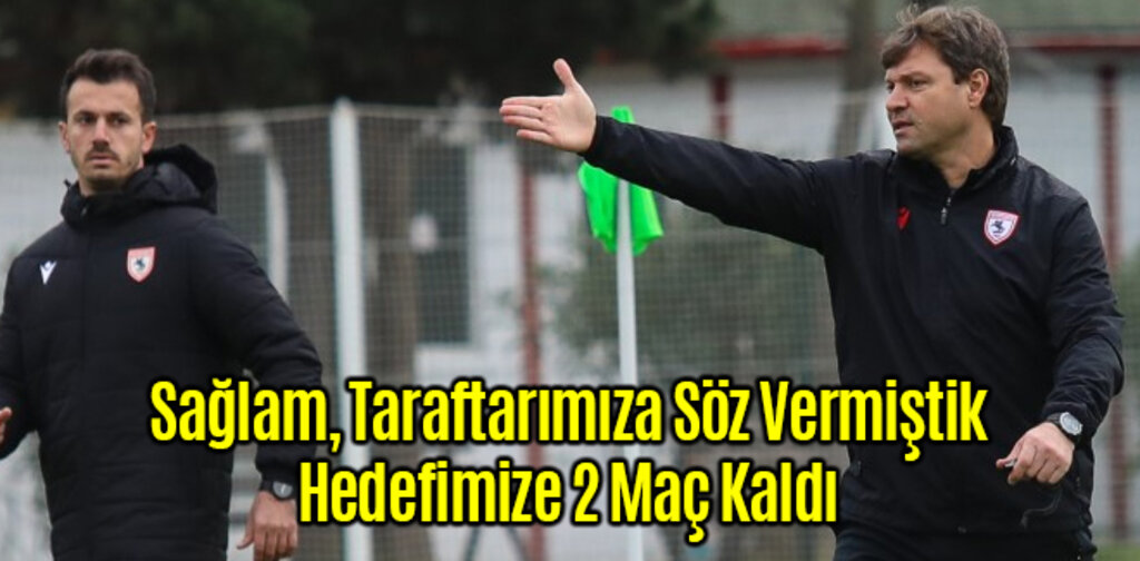 Sağlam, Hedefimize 2 Maç Kaldı