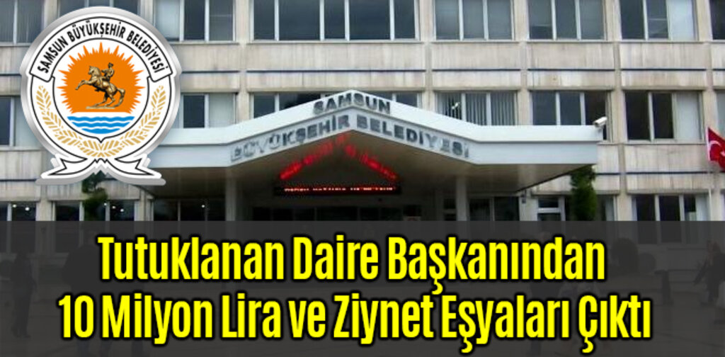 Tutuklanan Daire Başkanından 10 Milyon Lira ve Ziynet Eşyaları Çıktı