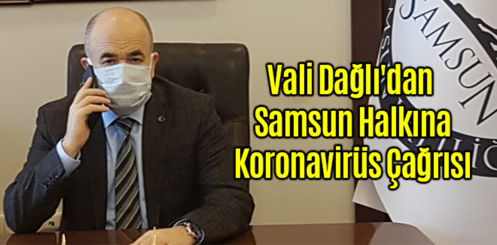 Vali Dağlı'dan Samsun Halkına Koronavirüs Çağrısı