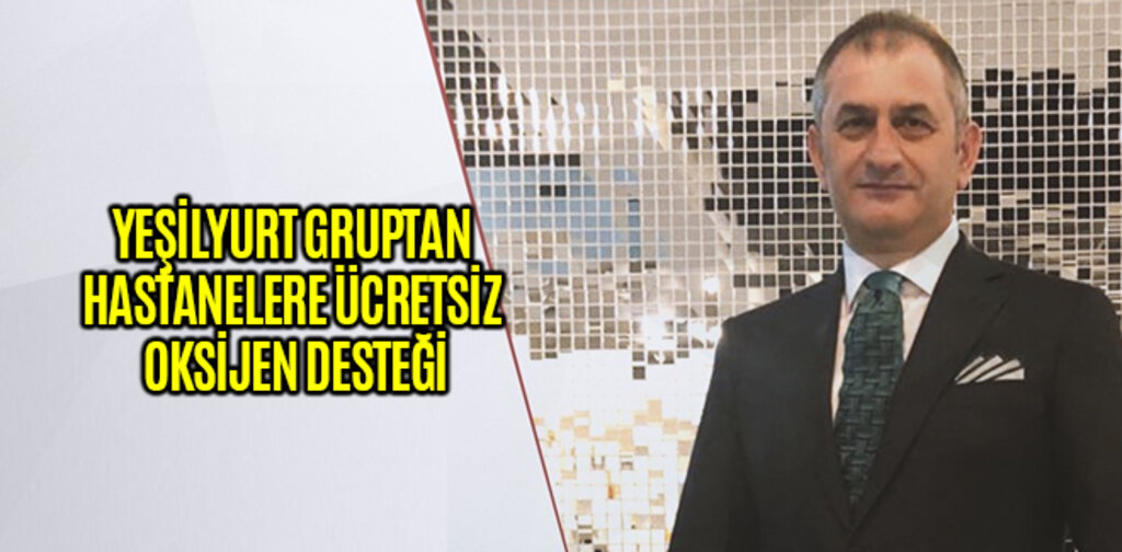 YEŞİLYURT GRUPTAN HASTANELERE ÜCRETSİZ OKSİJEN DESTEĞİ