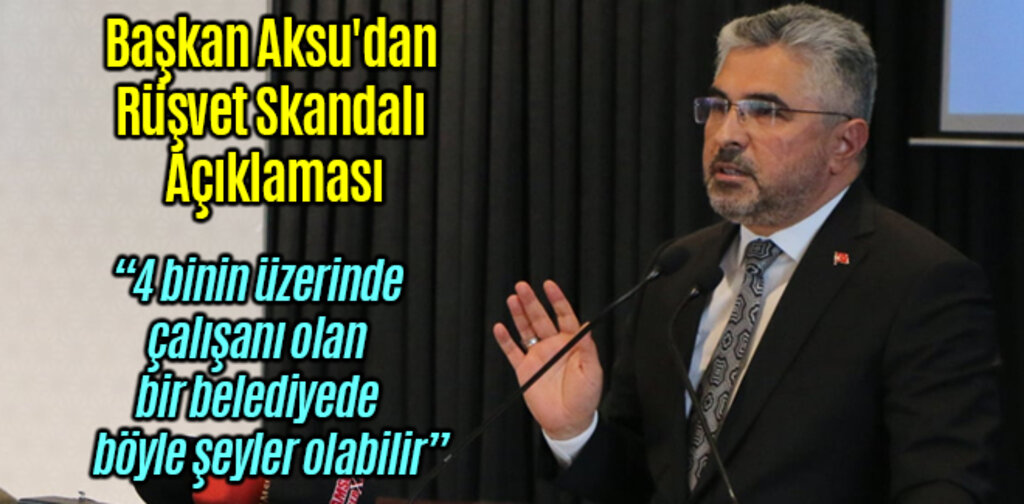 Ak Parti İl Başkanı Ersan Aksu'dan Rüşvet Skandalı Açıklaması