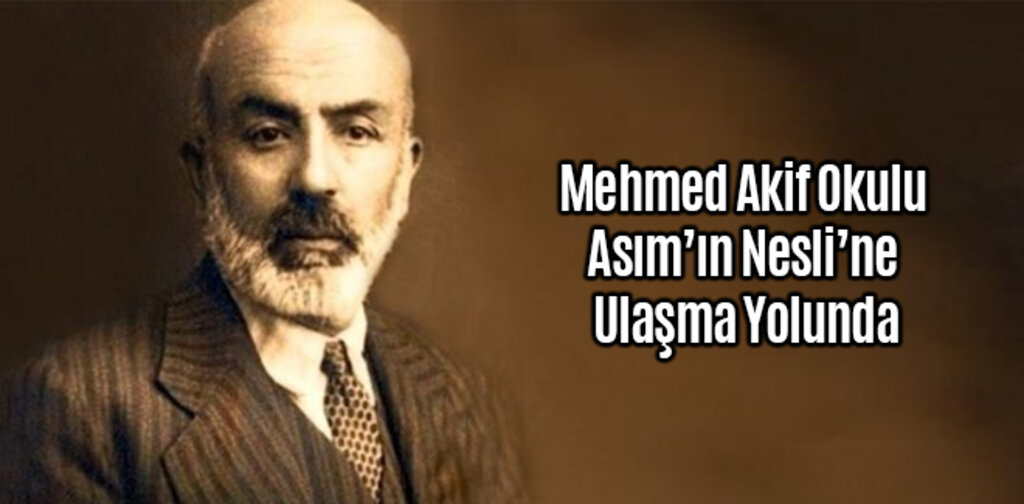 Mehmed Akif Okulu Asım’ın Nesli’ne Ulaşma Yolunda