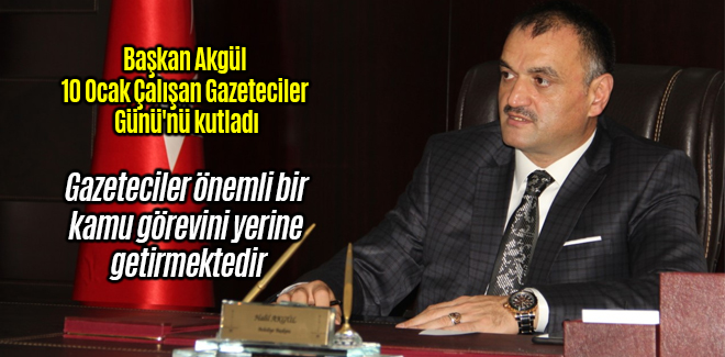Başkan Akgül 10 Ocak Çalışan Gazeteciler Günü'nü kutladı