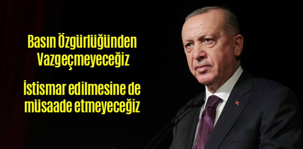 Cumhurbaşkanı Erdoğan, Basın Özgürlüğünden Vazgeçmeyeceğiz