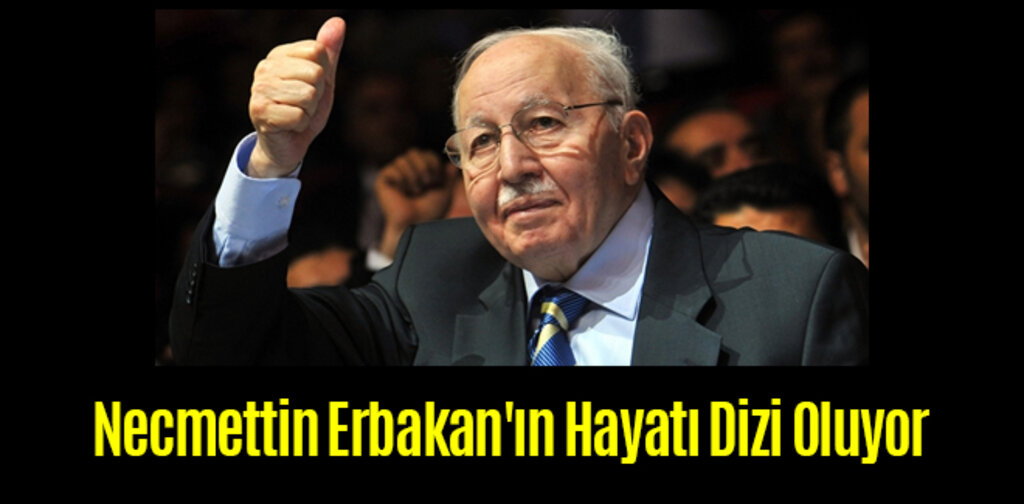 Necmettin Erbakan'ın Hayatı Dizi Oluyor