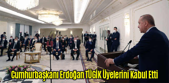 Cumhurbaşkanı Erdoğan TÜGİK Üyelerini Kabul Etti