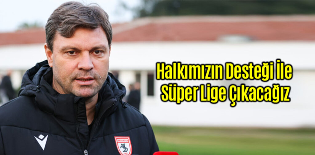 Ertuğrul Sağlam, Halkımızın Desteği İle Süper Lige Çıkacağız