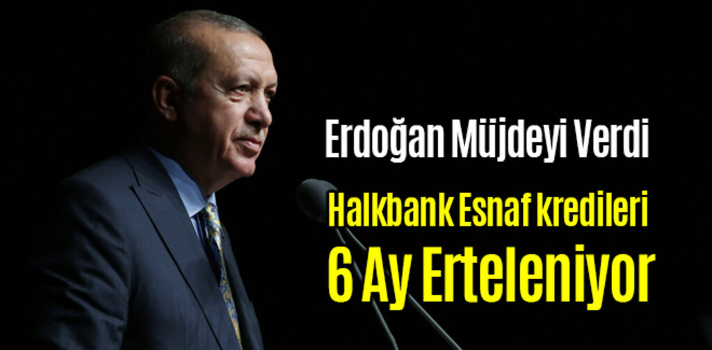 Halkbank Esnaf kredileri 6 Ay Erteleniyor