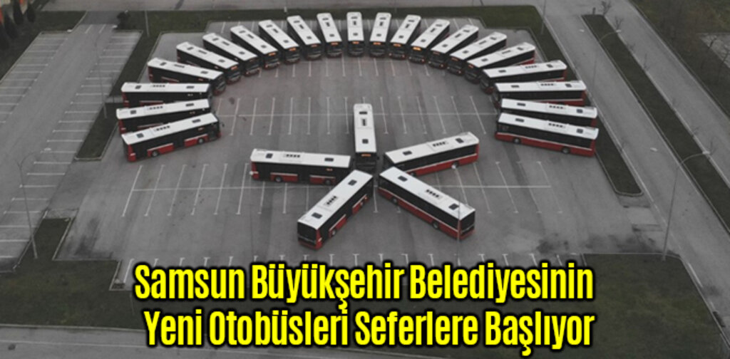 Samsun Büyükşehir Belediyesinin Yeni Otobüsleri Seferlere Başlıyor