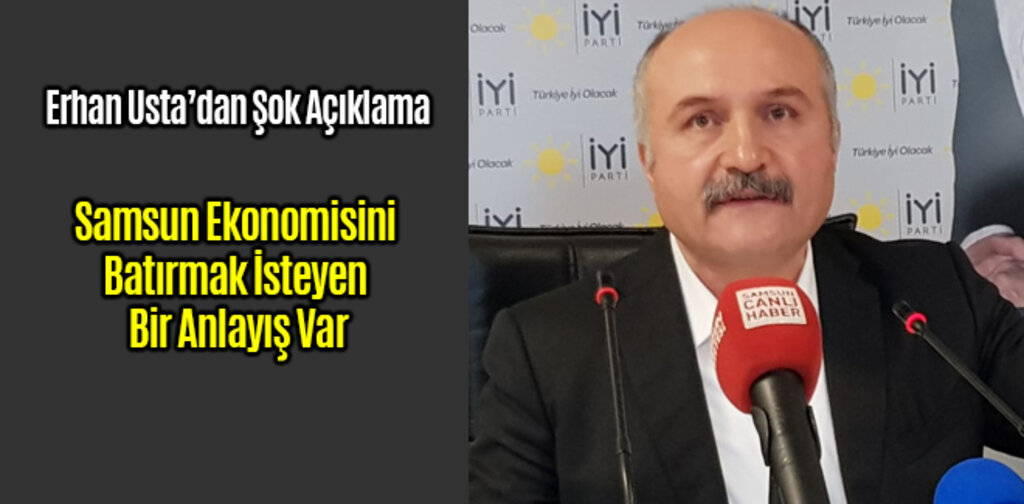 Erhan Usta, Samsun Ekonomisini Batırmak İsteyen Bir Anlayış Var