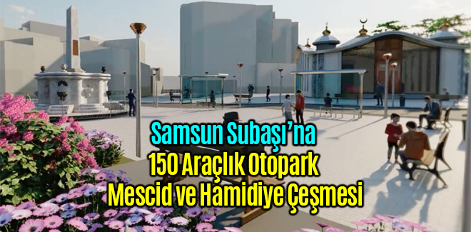 Subaşı’na 150 Araçlık Otopark Mescid ve Hamidiye Çeşmesi