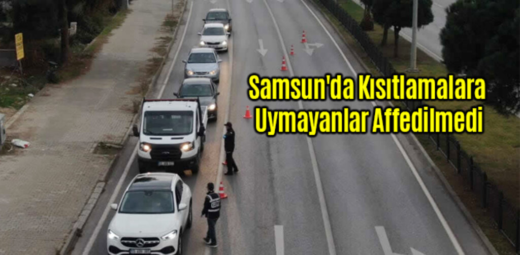 Samsun'da Kısıtlamalara Uymayanlar Affedilmedi