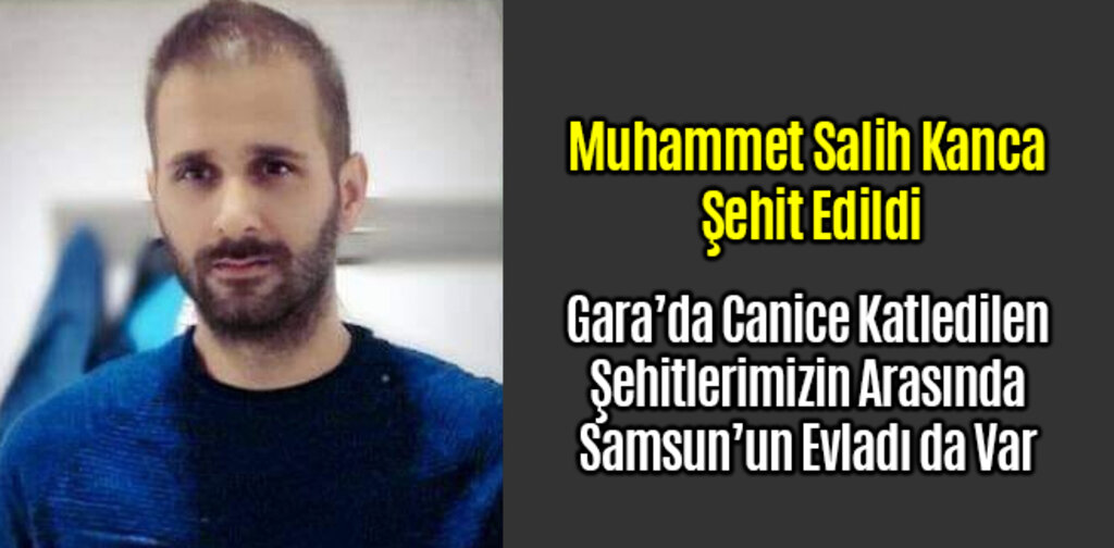 Samsunlu Muhammet Salih Kanca Şehit Edildi