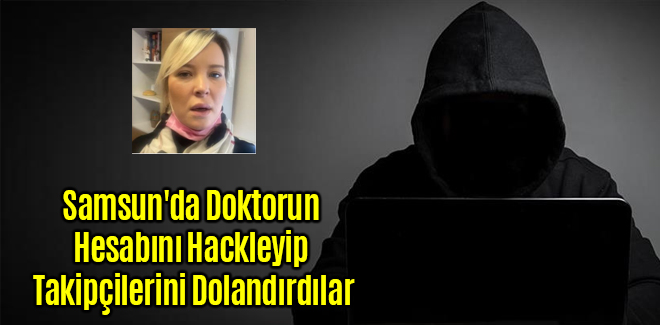 Samsun'da Doktorun Hesabını Hackleyip Takipçilerini Dolandırdılar