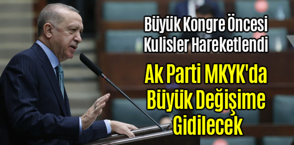 Ak Parti MKYK'da Büyük Değişime Gidilecek