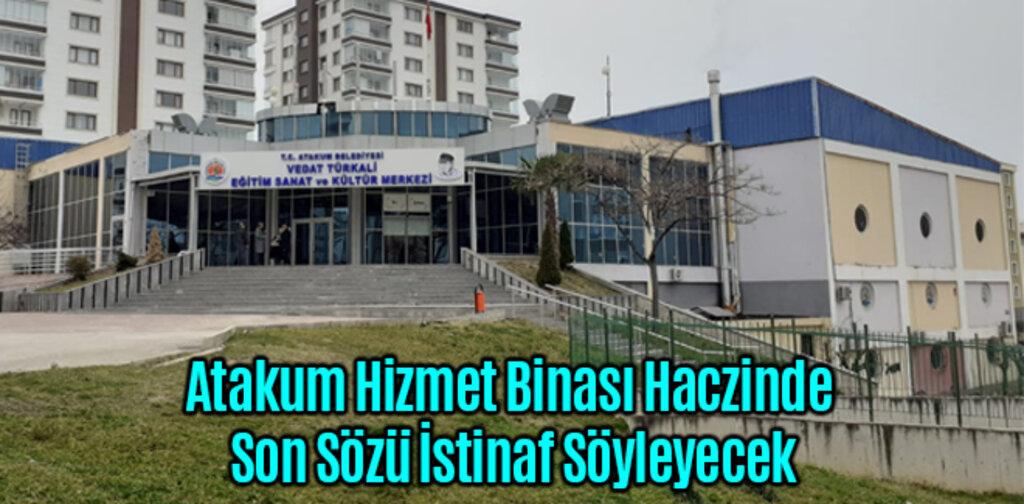 Atakum Hizmet Binası Haczinde Son Sözü İstinaf Söyleyecek