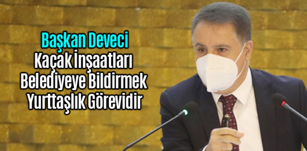 Başkan Deveci, Kaçak İnşaatları Bildirmek Yurttaşlık Görevidir