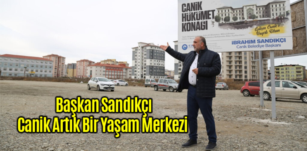 Başkan Sandıkçı, Canik Artık Bir Yaşam Merkezi