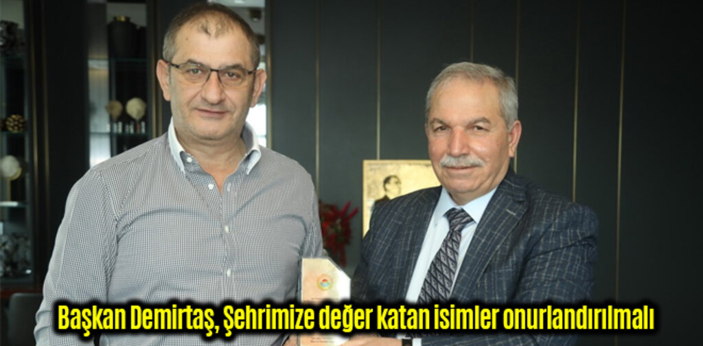 Başkan Demirtaş, Şehrimize değer katan isimleri onurlandırılmalı