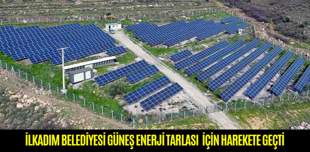 İLKADIM BELEDİYESİ GÜNEŞ ENERJİ TARLASI İÇİN HAREKETE GEÇTİ