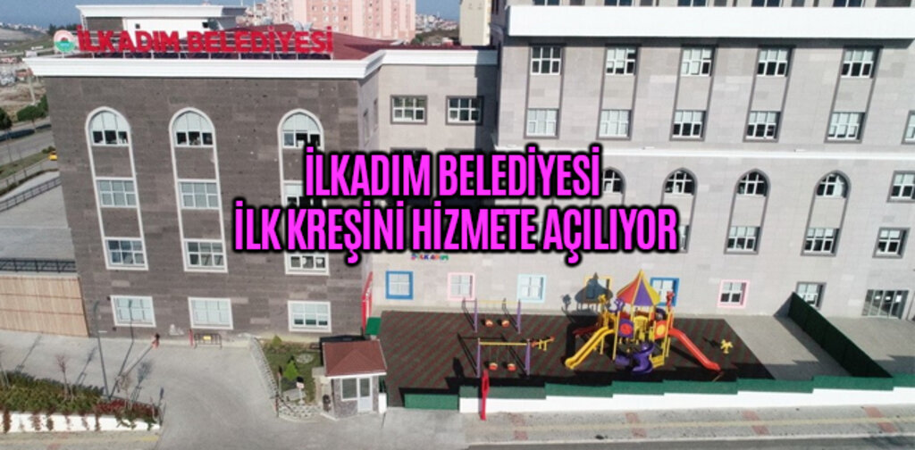 İLKADIM BELEDİYESİ İLK KREŞİNİ HİZMETE AÇILIYOR