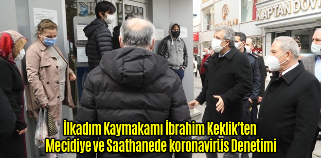 İlkadım Kaymakamı Keklik'ten Mecidiye ve Saathanede koronavirüs Denetimi