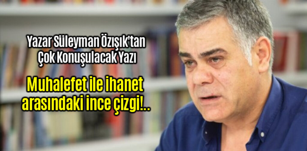 Yazar Süleyman Özışık'tan Çok Konuşulacak Yazı
