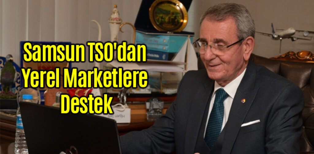 Samsun TSO'dan Yerel Marketlere Destek