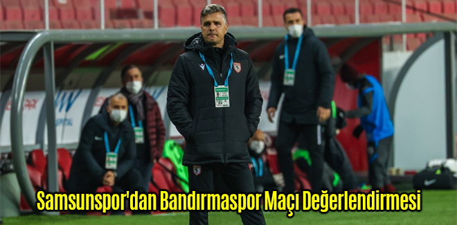 Samsunspor'dan Bandırmaspor Maçı Değerlendirmesi