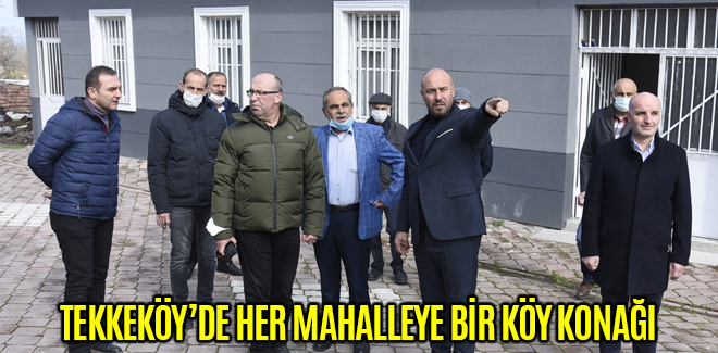 TEKKEKÖY’DE HER MAHALLEYE BİR KÖY KONAĞI