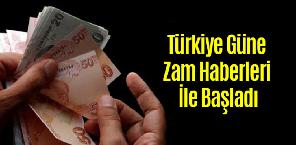 Türkiye Güne Zam Haberleri İle Başladı