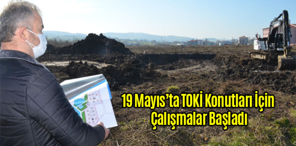 19 Mayıs’ta TOKİ Konutları İçin Çalışmalar Başladı