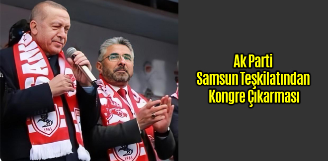 Ak Parti Samsun Teşkilatından Kongre Çıkarması