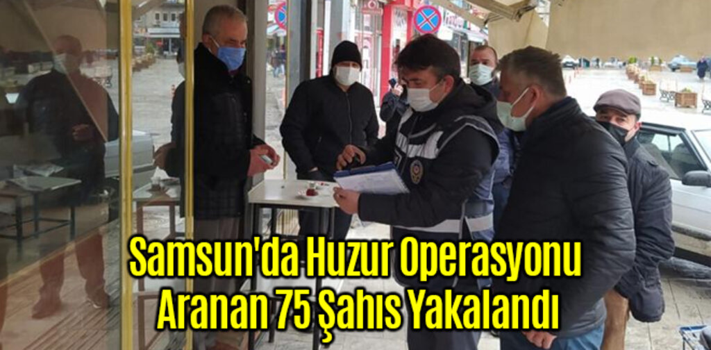 Samsun'da Huzur Operasyonu Aranan 75 Şahıs Yakalandı