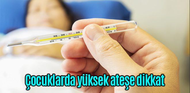 Çocuklarda yüksek ateşe dikkat