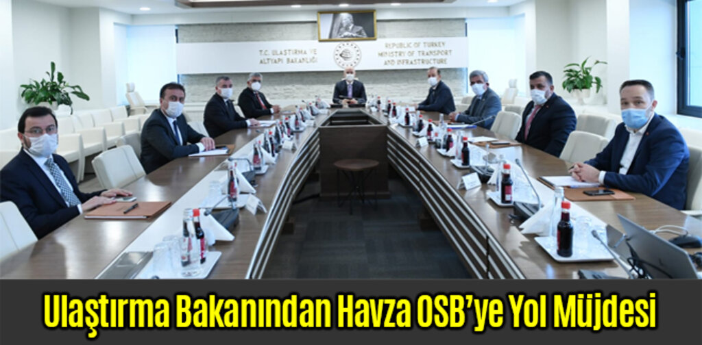 Ulaştırma Bakanından Havza OSB’ye Yol Müjdesi