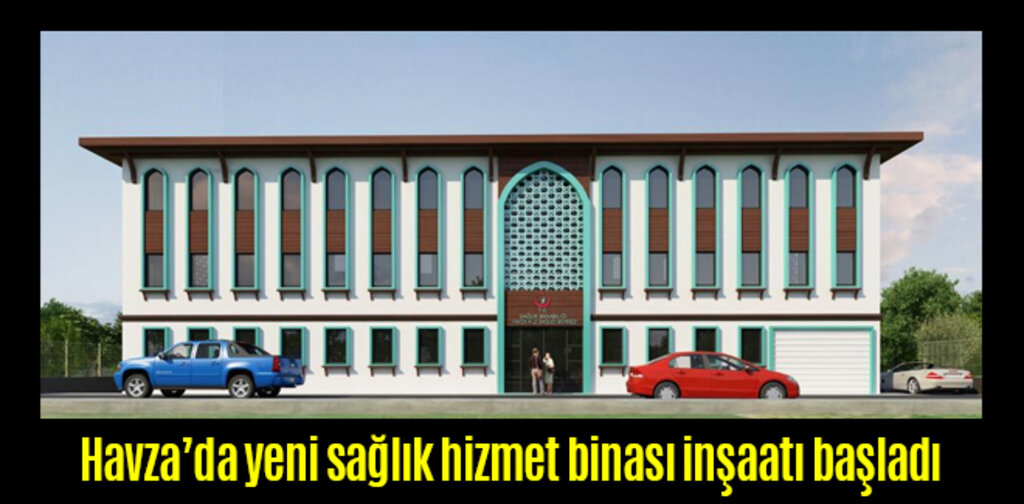 Havza’da yeni sağlık hizmet binası inşaatı başladı