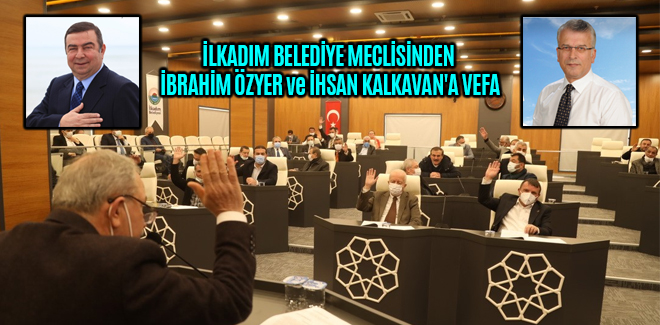 İLKADIM MECLİSİNDEN İBRAHİM ÖZYER ve İHSAN KALKAVAN'A VEFA