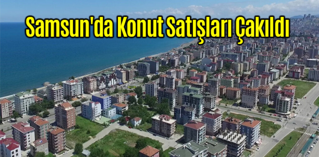 Samsun'da Konut Satışları Çakıldı