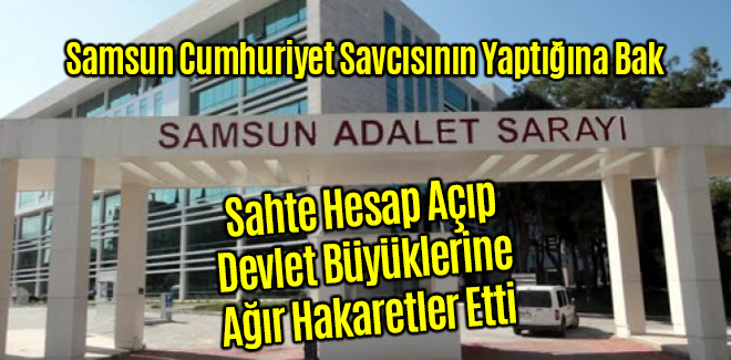 Samsun Cumhuriyet Savcısından Devlet Büyüklerine Ağır Hakaret