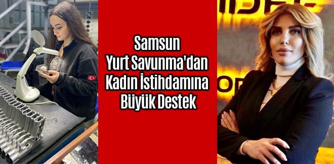Samsun Yurt Savunma'dan Kadın İstihdamına Büyük Destek